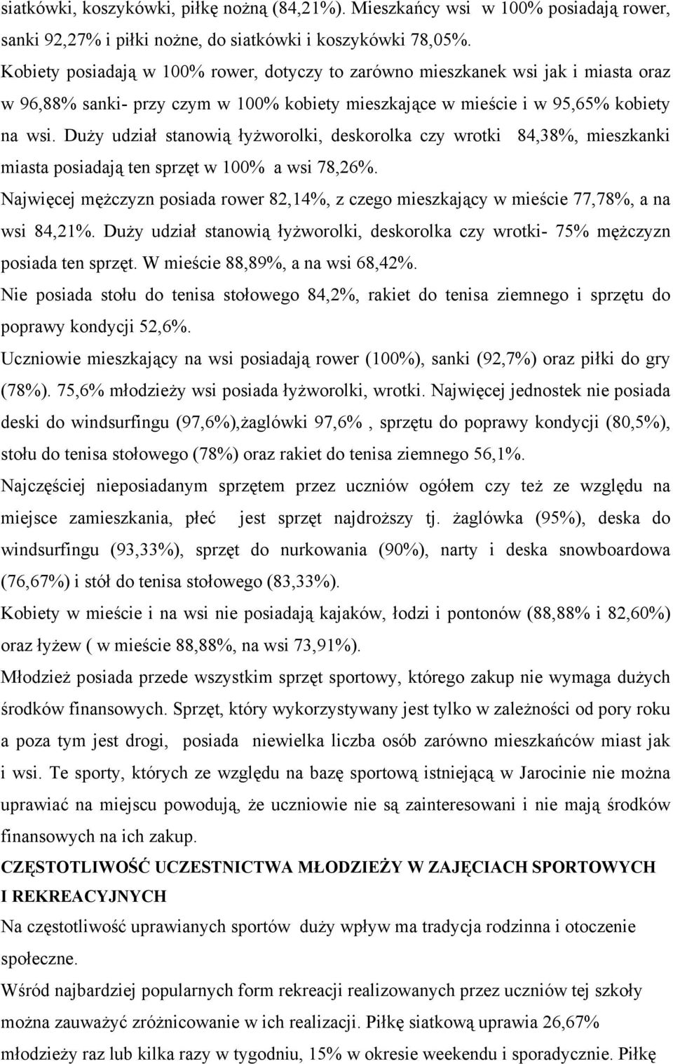 Duży udział stanowią łyżworolki, deskorolka czy wrotki 84,38%, mieszkanki miasta posiadają ten sprzęt w 100% a wsi 78,26%.