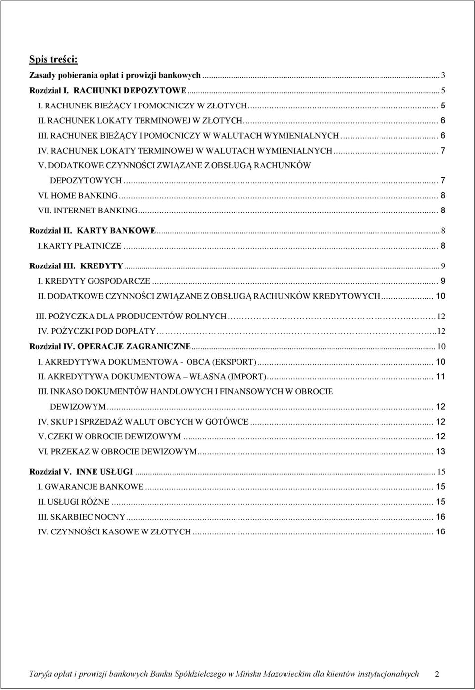 HOME BANKING... 8 VII. INTERNET BANKING... 8 Rozdział II. KARTY BANKOWE... 8 I.KARTY PŁATNICZE... 8 Rozdział III. KREDYTY... 9 I. KREDYTY GOSPODARCZE... 9 II.