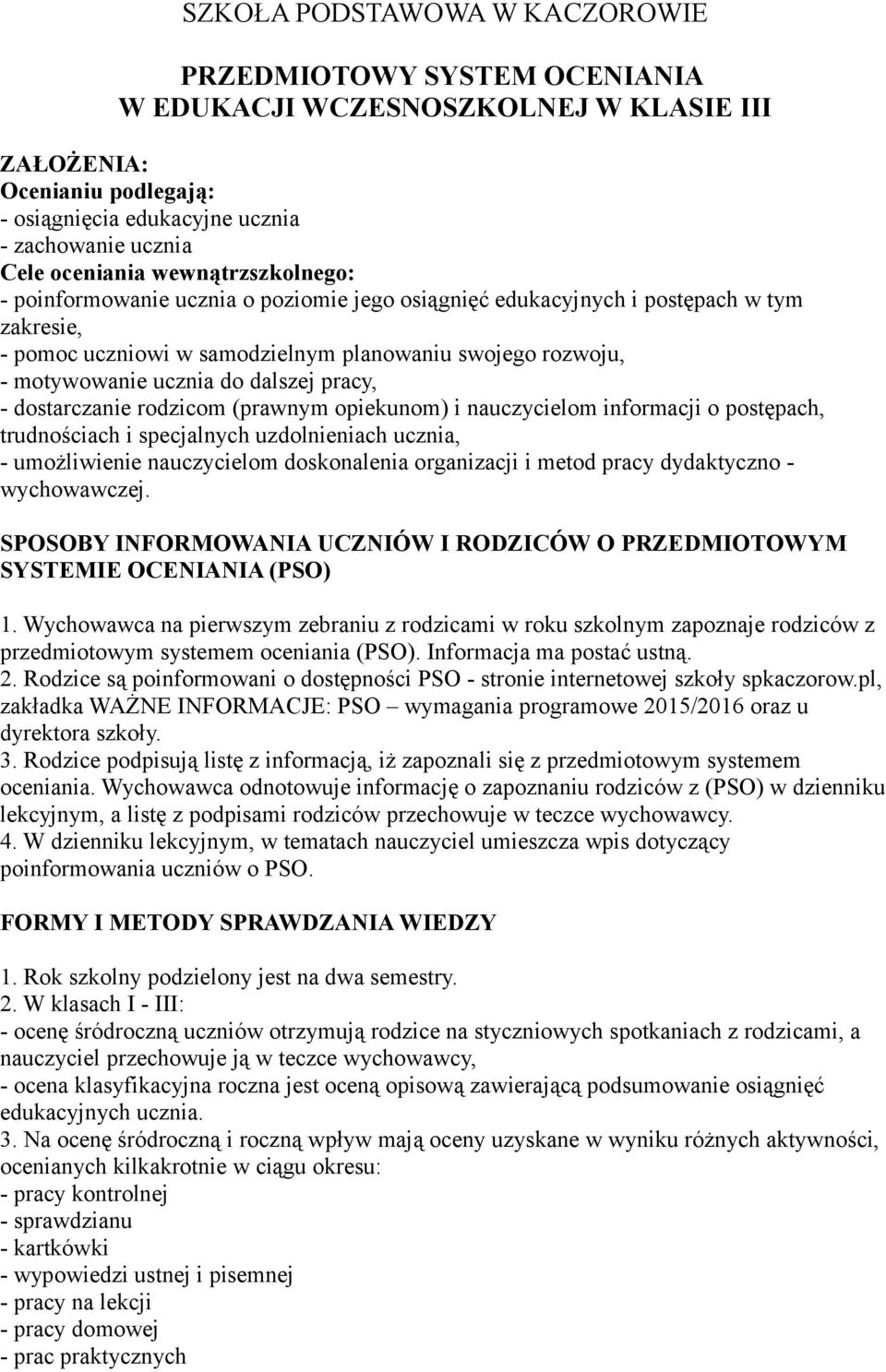 dalszej pracy, - dostarczanie rodzicom (prawnym opiekunom) i nauczycielom informacji o postępach, trudnościach i specjalnych uzdolnieniach ucznia, - umożliwienie nauczycielom doskonalenia organizacji