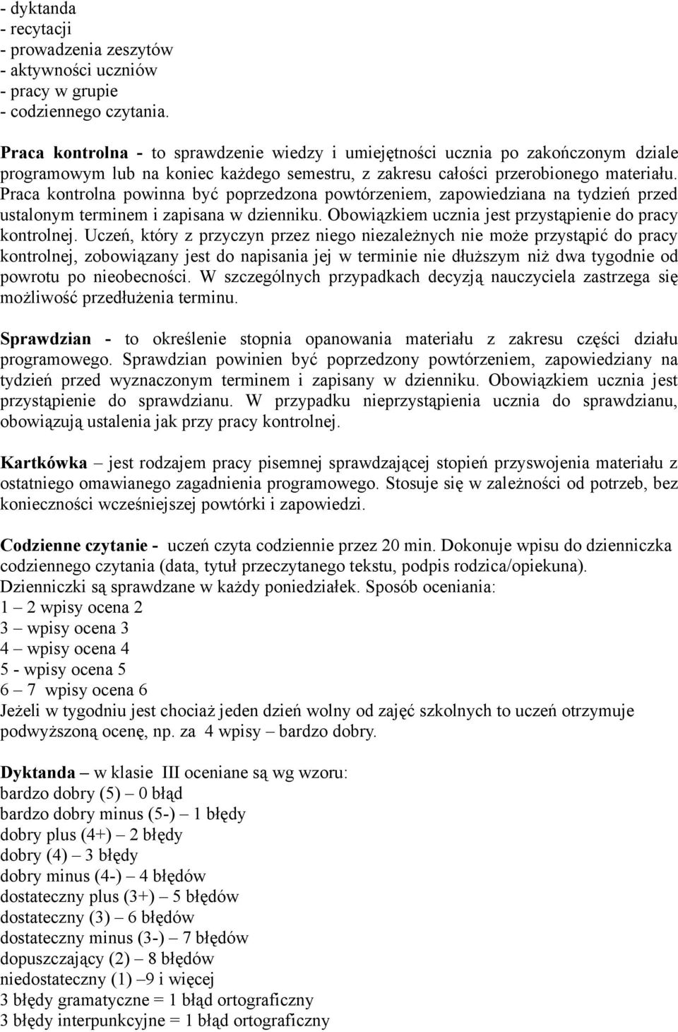 Praca kontrolna powinna być poprzedzona powtórzeniem, zapowiedziana na tydzień przed ustalonym terminem i zapisana w dzienniku. Obowiązkiem ucznia jest przystąpienie do pracy kontrolnej.