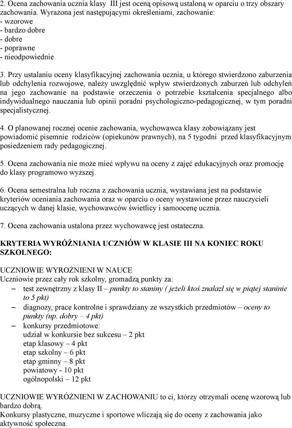 Przy ustalaniu oceny klasyfikacyjnej zachowania ucznia, u którego stwierdzono zaburzenia lub odchylenia rozwojowe, należy uwzględnić wpływ stwierdzonych zaburzeń lub odchyleń na jego zachowanie na