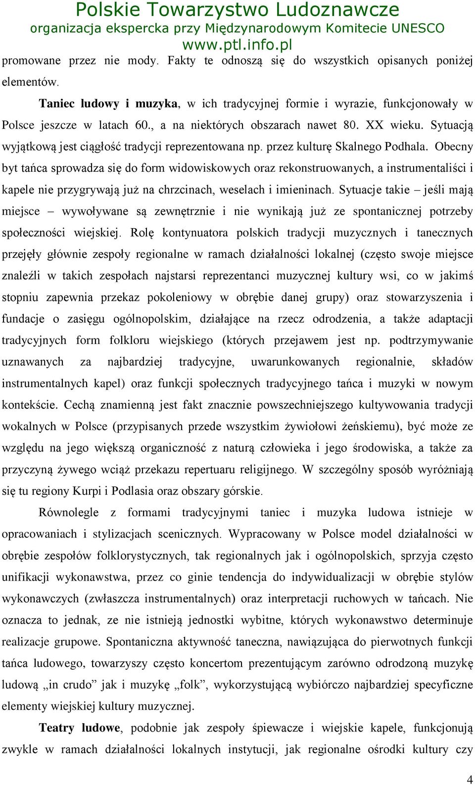 Obecny byt tańca sprowadza się do form widowiskowych oraz rekonstruowanych, a instrumentaliści i kapele nie przygrywają już na chrzcinach, weselach i imieninach.