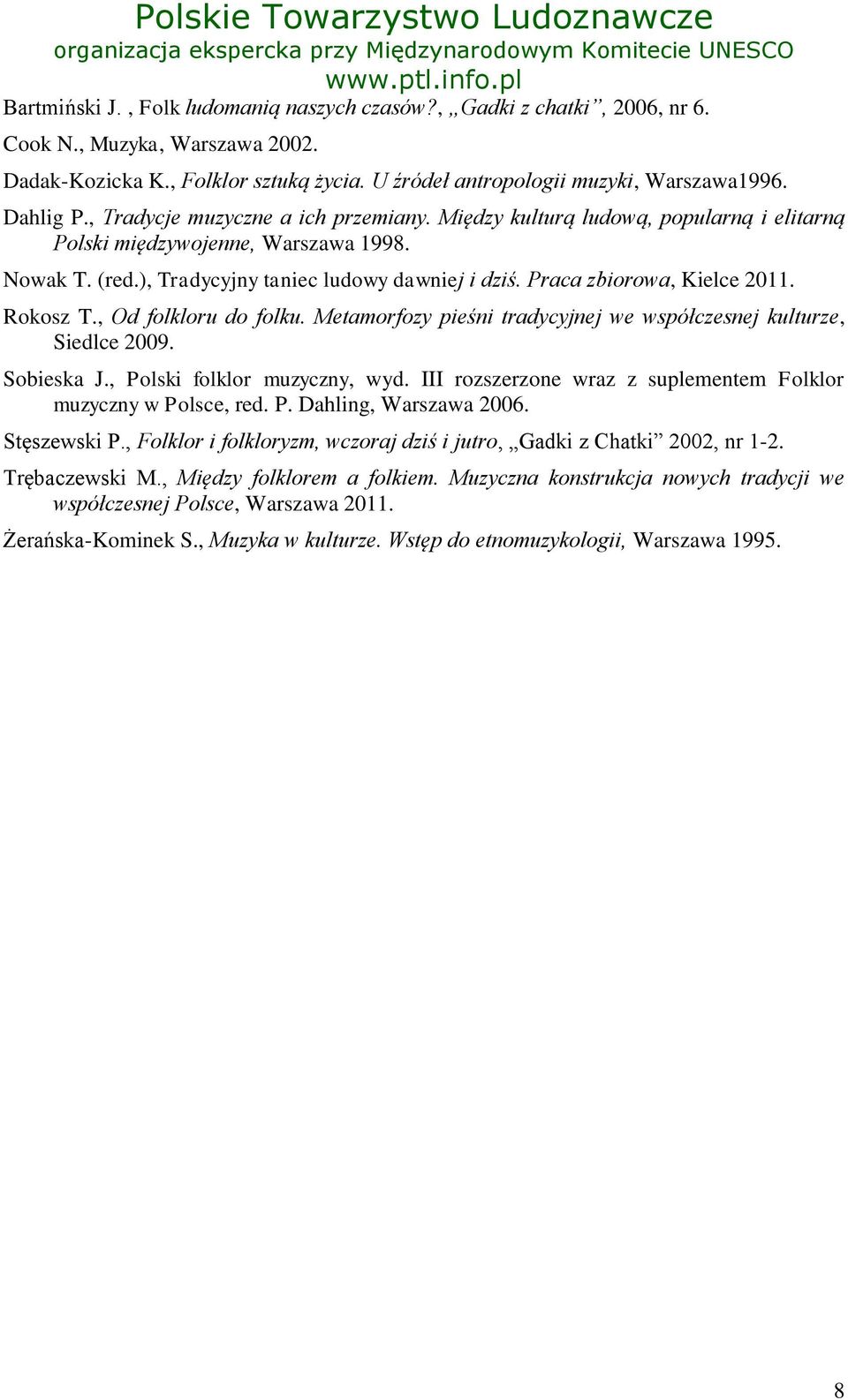 Praca zbiorowa, Kielce 2011. Rokosz T., Od folkloru do folku. Metamorfozy pieśni tradycyjnej we współczesnej kulturze, Siedlce 2009. Sobieska J., Polski folklor muzyczny, wyd.