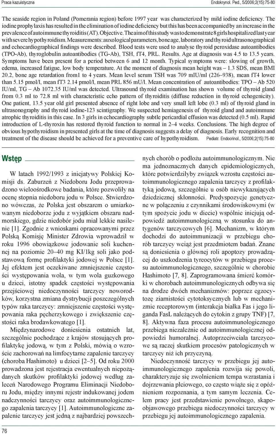 The aim of this study was to demonstrate 8 girls hospitalized last year with severe hypothyroidism.
