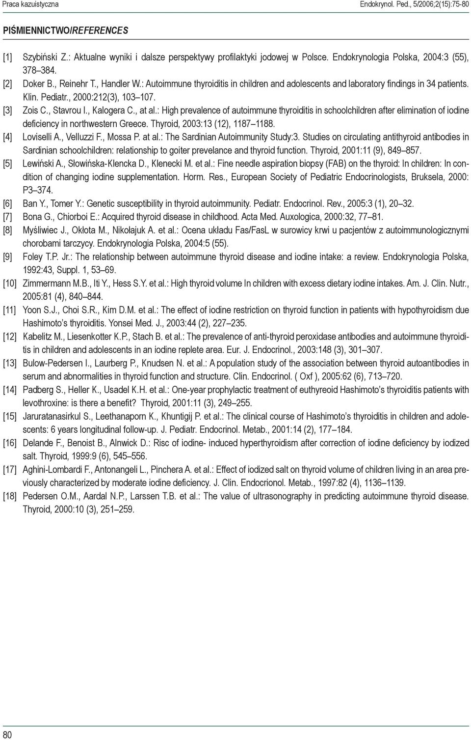 , 2000:212(3), 103 107. [3] Zois C., Stavrou I., Kalogera C., at al.: High prevalence of autoimmune thyroiditis in schoolchildren after elimination of iodine deficiency in northwestern Greece.