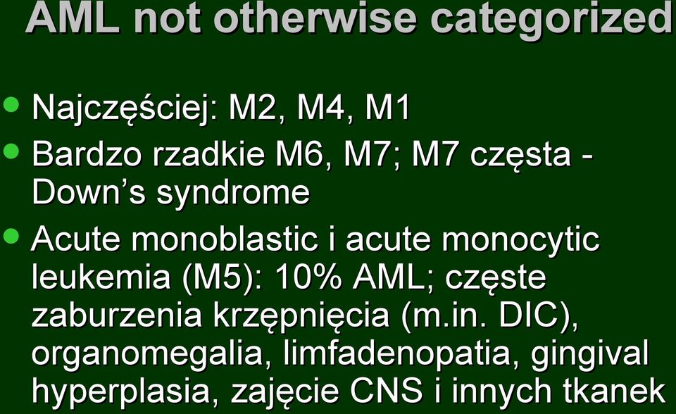leukemia (M5): 10% AML; ; częste zaburzenia krzępnięcia (m.in.
