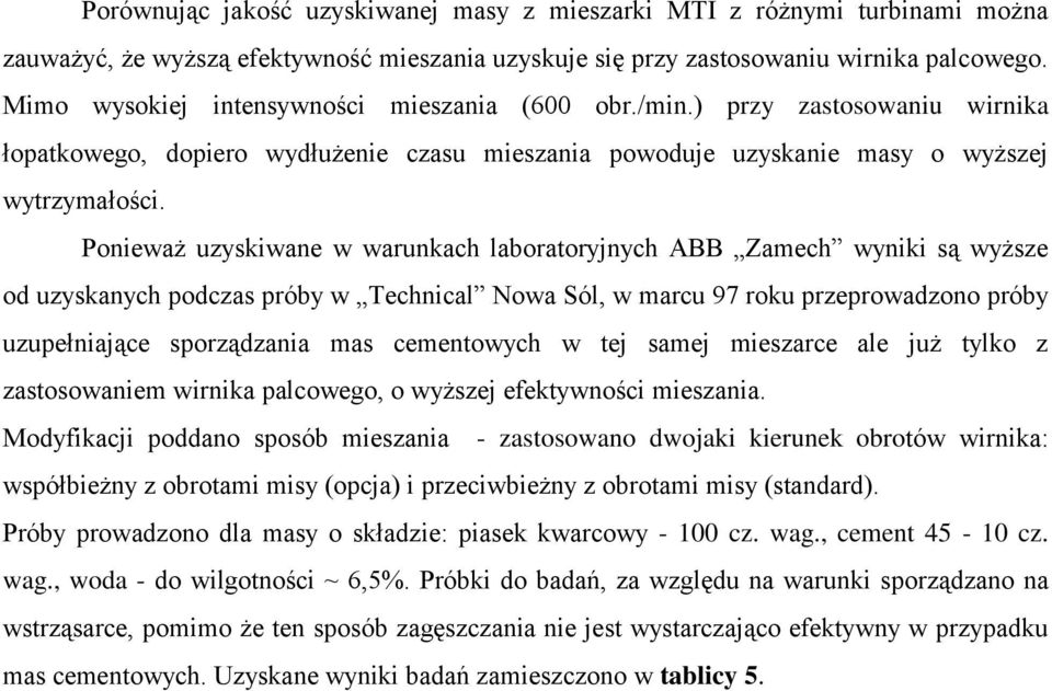 Ponieważ uzyskiwane w warunkach laboratoryjnych ABB Zamech wyniki są wyższe od uzyskanych podczas próby w Technical Nowa Sól, w marcu 97 roku przeprowadzono próby uzupełniające sporządzania mas