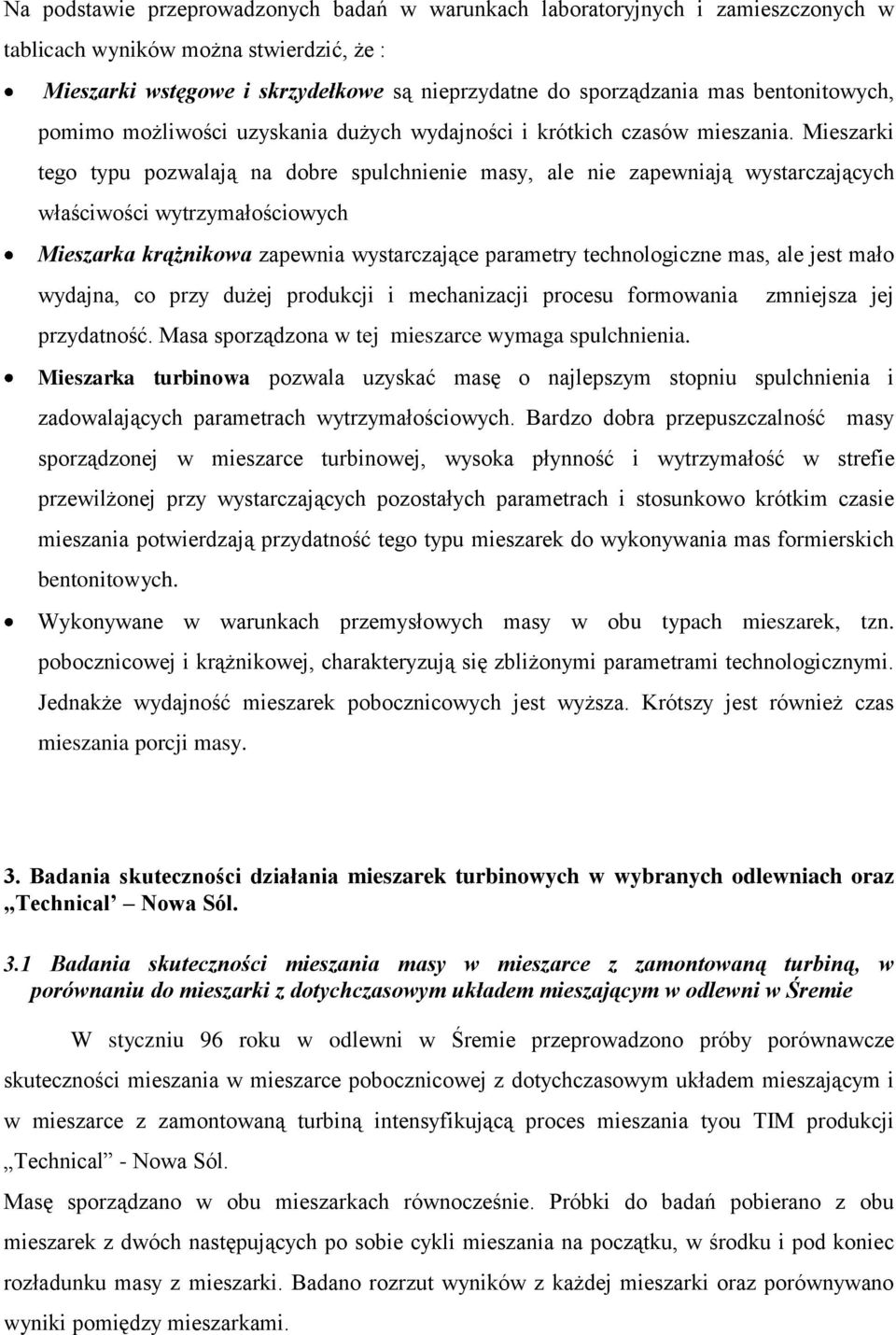 Mieszarki tego typu pozwalają na dobre spulchnienie masy, ale nie zapewniają wystarczających właściwości wytrzymałościowych Mieszarka krążnikowa zapewnia wystarczające parametry technologiczne mas,