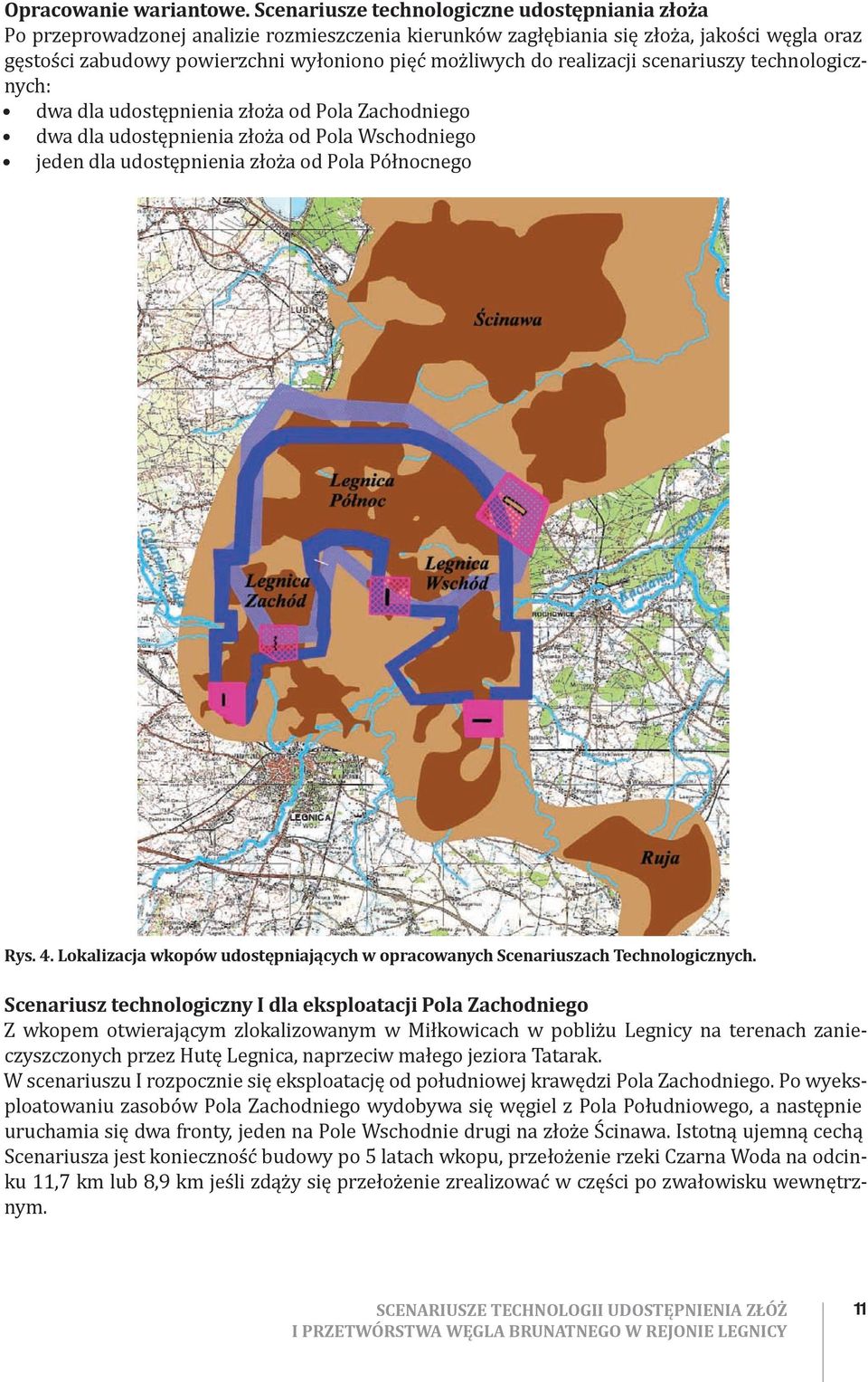 realizacji scenariuszy technologicznych: dwa dla udostępnienia złoża od Pola Zachodniego dwa dla udostępnienia złoża od Pola Wschodniego jeden dla udostępnienia złoża od Pola Północnego Rys. 4.