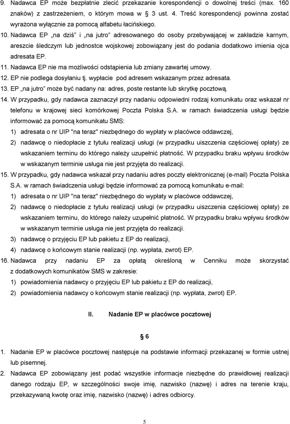 Nadawca EP na dziś i na jutro adresowanego do osoby przebywającej w zakładzie karnym, areszcie śledczym lub jednostce wojskowej zobowiązany jest do podania dodatkowo imienia ojca adresata EP. 11.