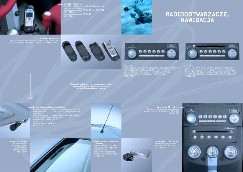 PZ-1000 Radioodbiornik z RDS-EON, przyciski sterujące zmieniarką CD, wyciszenie telefonu, przycisk funkcyjny na przednim panelu sterujący komputerem pokładowym, 4x 30W.
