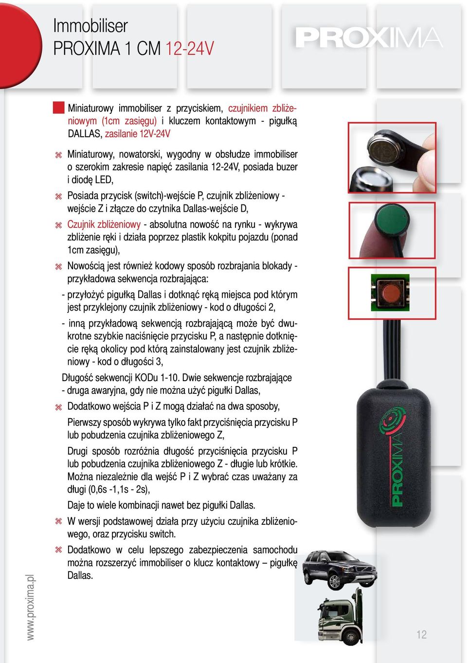 Dallas-wejście D, t Czujnik zbliżeniowy - absolutna nowość na rynku - wykrywa zbliżenie ręki i działa poprzez plastik kokpitu pojazdu (ponad 1cm zasięgu), t Nowością jest również kodowy sposób