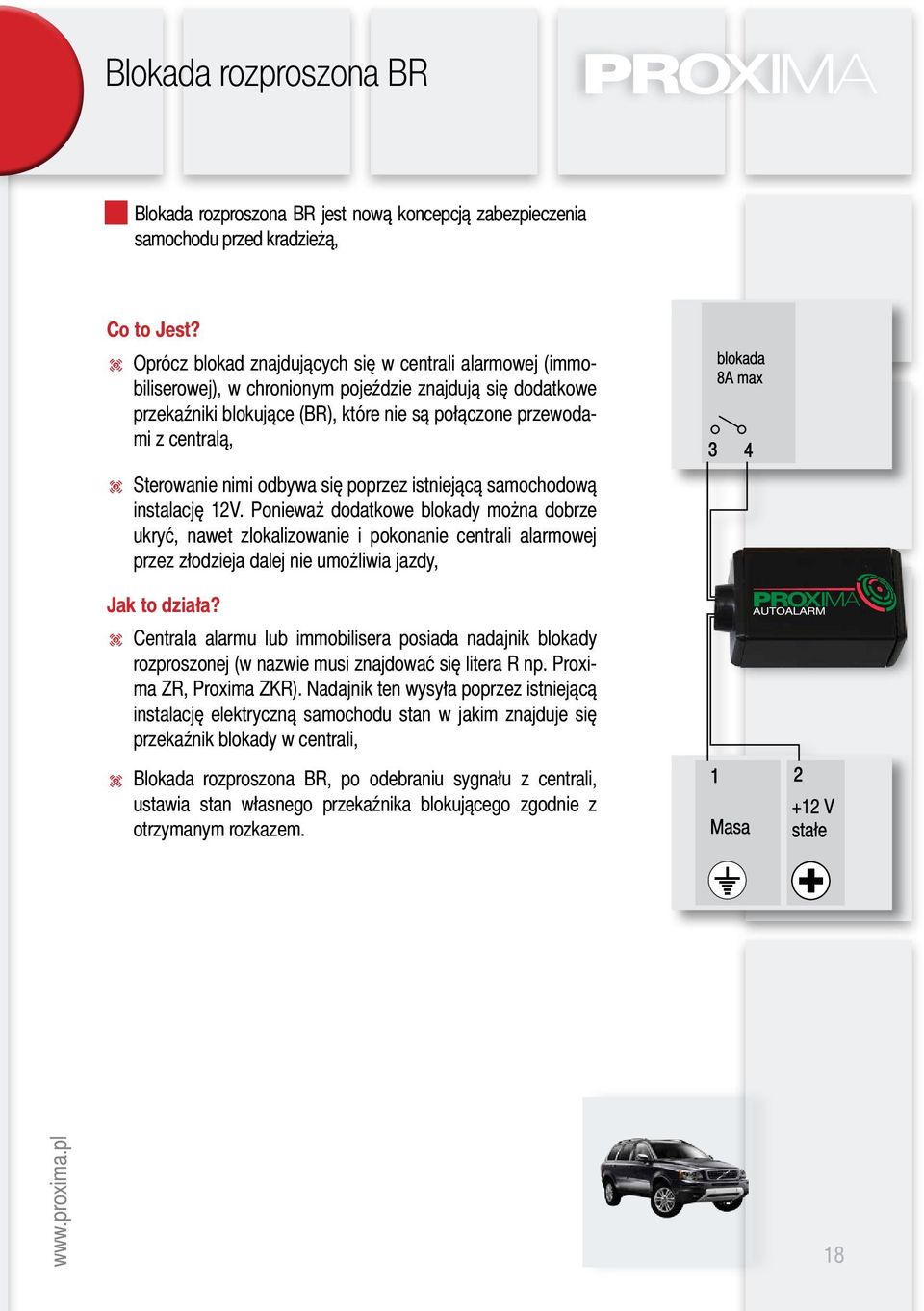 Sterowanie nimi odbywa się poprzez istniejącą samochodową instalację 12V.