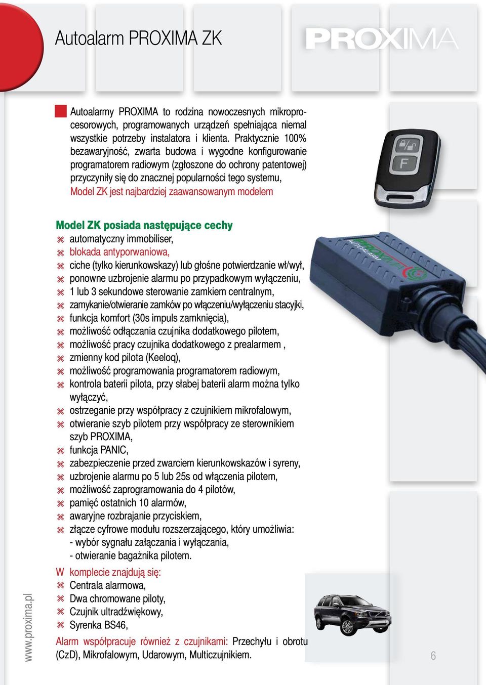 najbardziej zaawansowanym modelem Model ZK posiada następujące cechy t automatyczny immobiliser, t blokada antyporwaniowa, t ciche (tylko kierunkowskazy) lub głośne potwierdzanie wł/wył, t ponowne