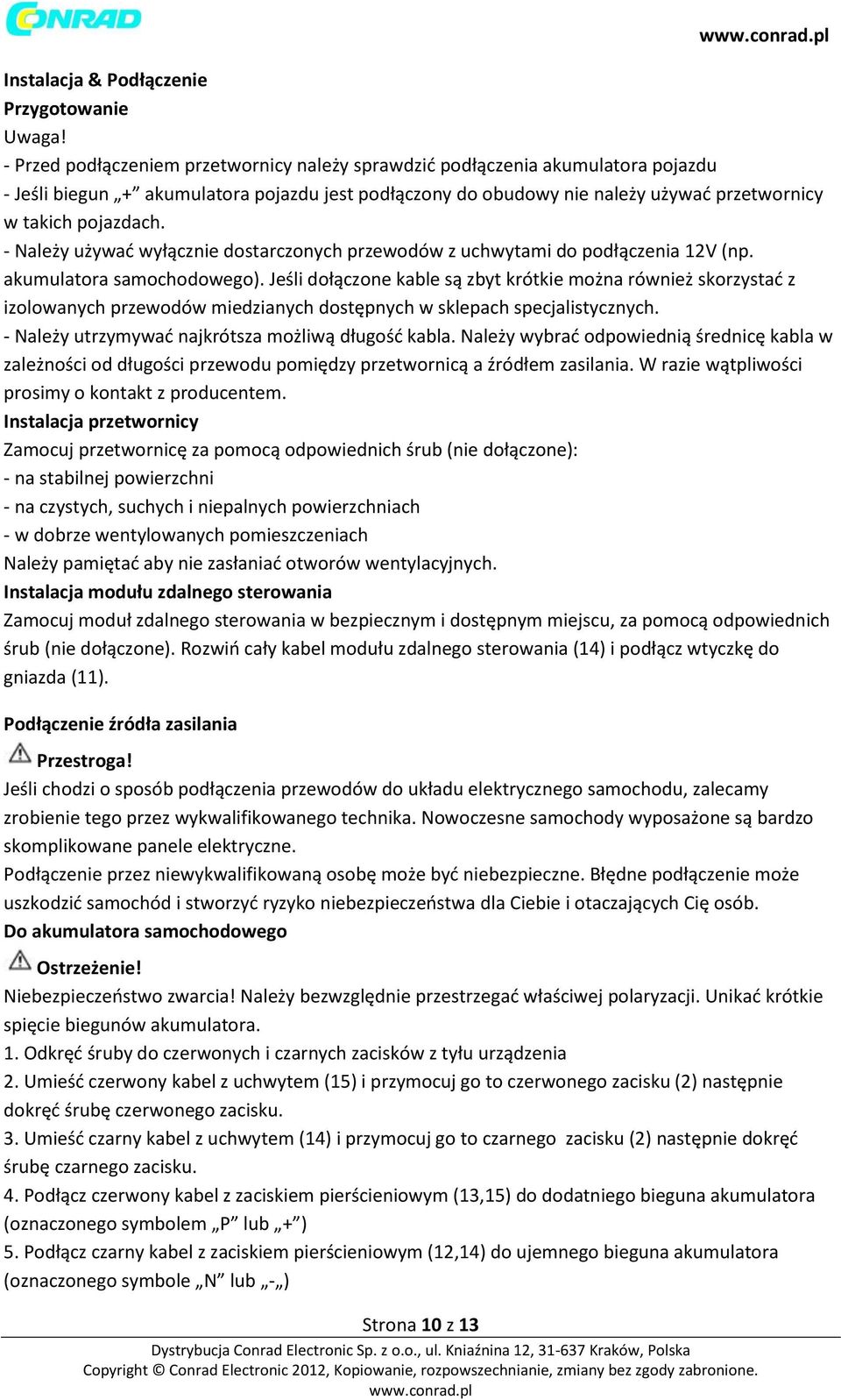 - Należy używać wyłącznie dostarczonych przewodów z uchwytami do podłączenia 12V (np. akumulatora samochodowego).