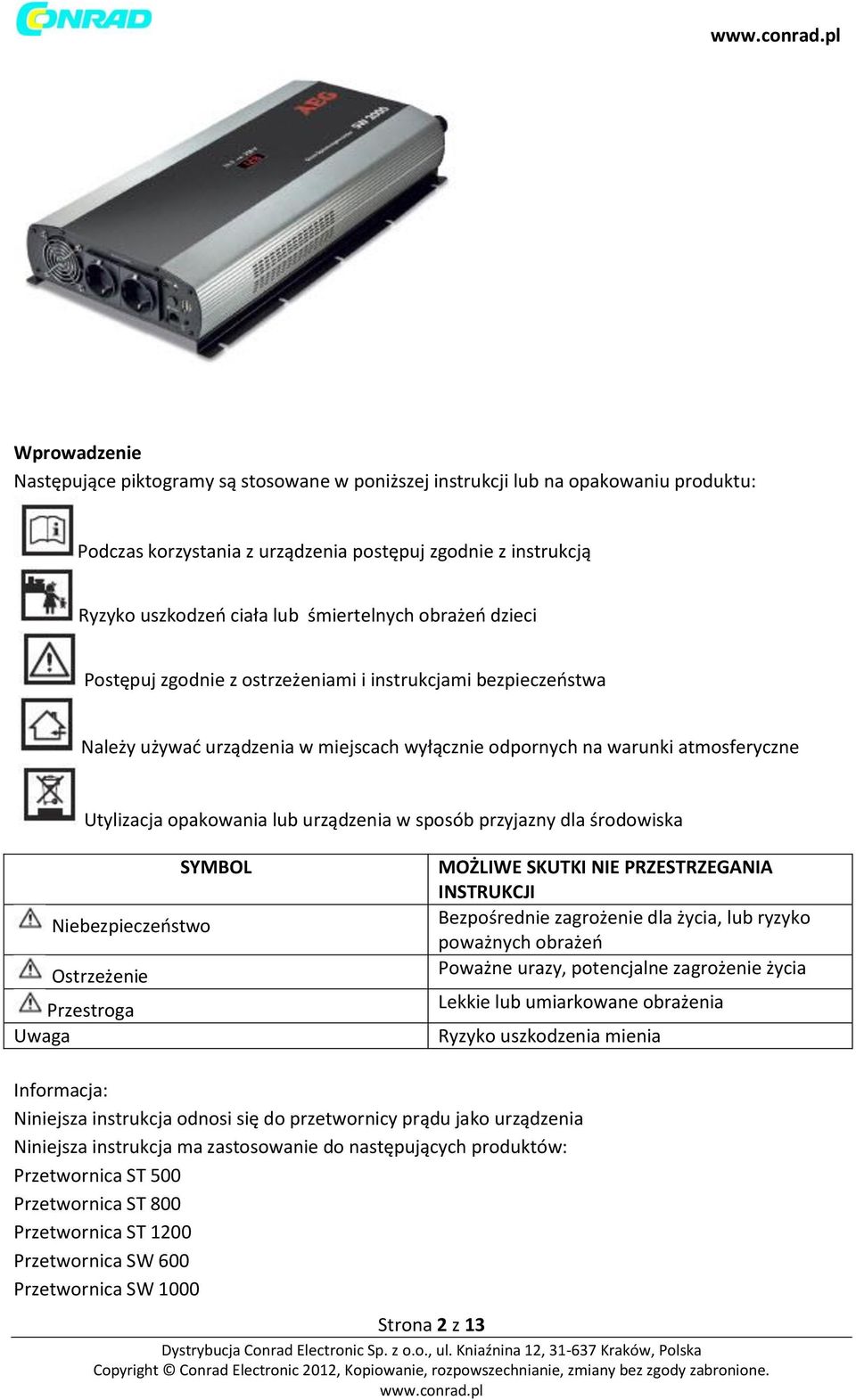 urządzenia w sposób przyjazny dla środowiska SYMBOL Niebezpieczeństwo Ostrzeżenie Przestroga Uwaga MOŻLIWE SKUTKI NIE PRZESTRZEGANIA INSTRUKCJI Bezpośrednie zagrożenie dla życia, lub ryzyko poważnych