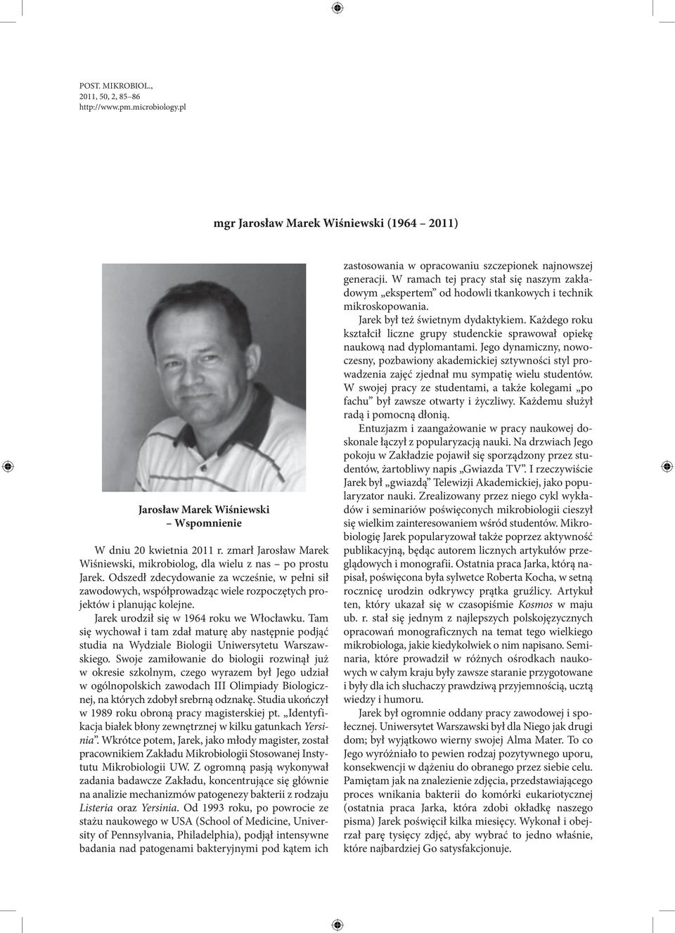 Jarek urodził się w 1964 roku we Włocławku. Tam się wychował i tam zdał maturę aby następnie podjąć studia na Wydziale Biologii Uniwersytetu Warszawskiego.