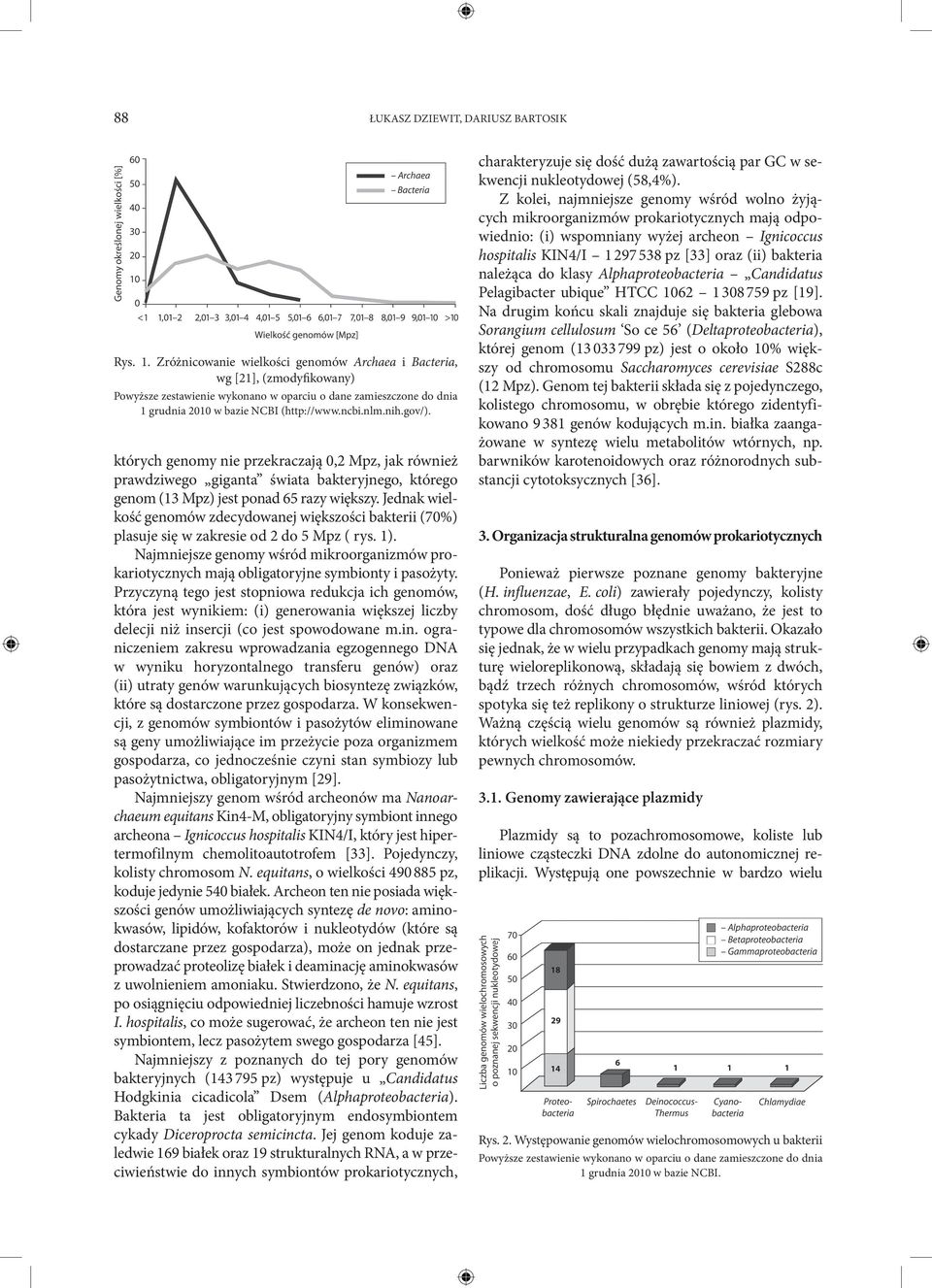 gov/). których genomy nie przekraczają 0,2 Mpz, jak również prawdziwego giganta świata bakteryjnego, którego genom (13 Mpz) jest ponad 65 razy większy.