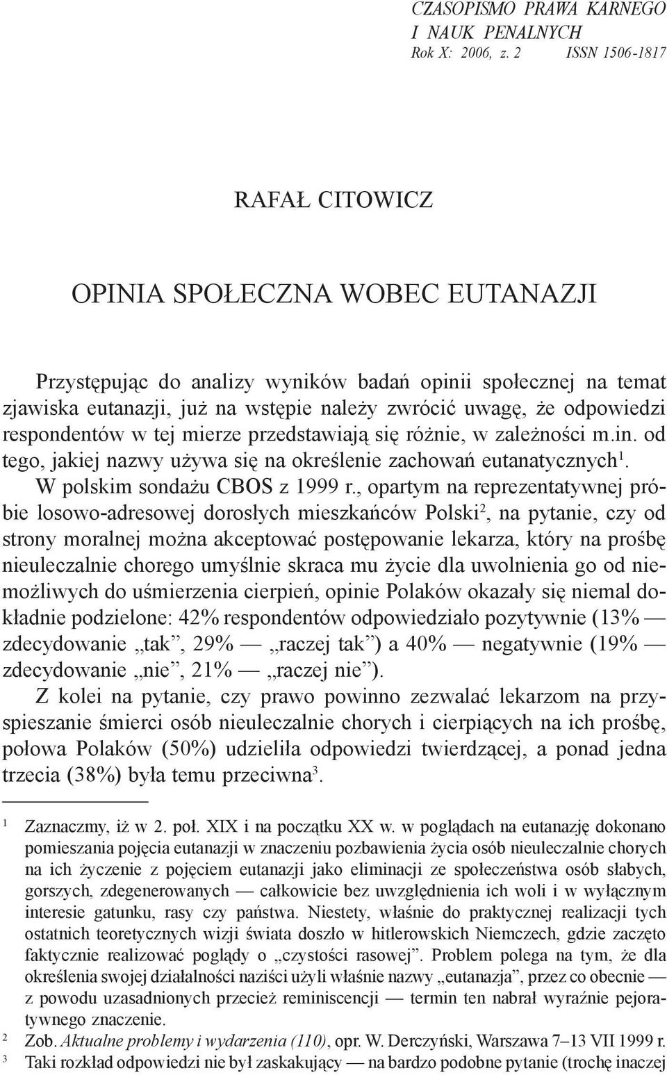 odpowiedzi respondentów w tej mierze przedstawiają się różnie, w zależności m.in. od tego, jakiej nazwy używa się na określenie zachowań eutanatycznych 1. W polskim sondażu CBOS z 1999 r.