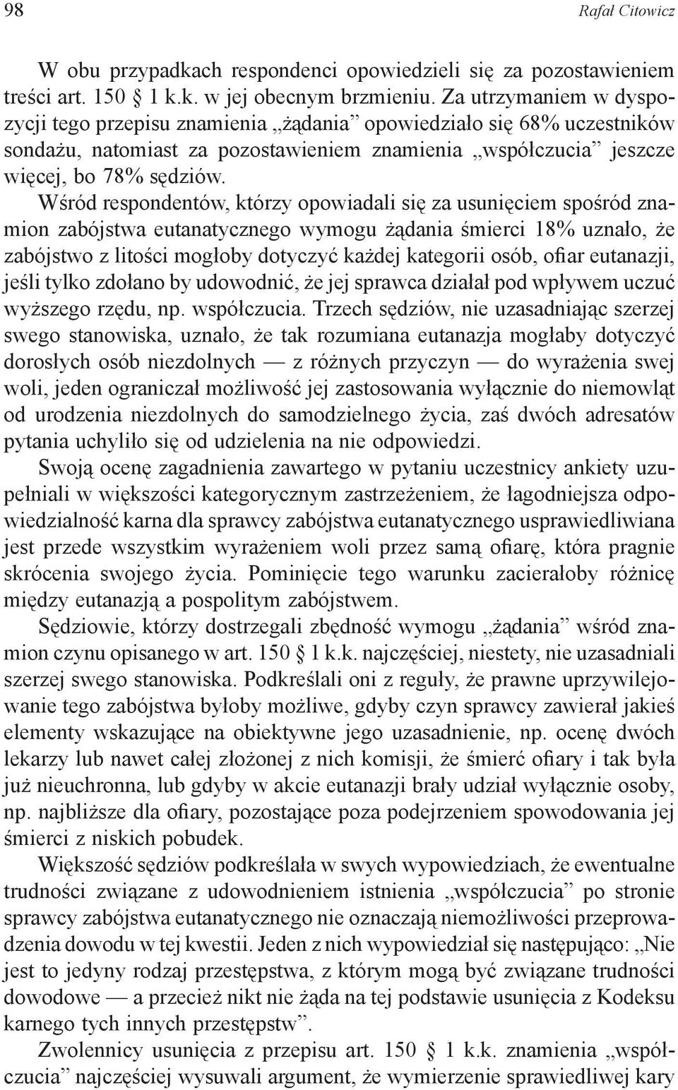 Wśród respondentów, którzy opowiadali się za usunięciem spośród znamion zabójstwa eutanatycznego wymogu żądania śmierci 18% uznało, że zabójstwo z litości mogłoby dotyczyć każdej kategorii osób,