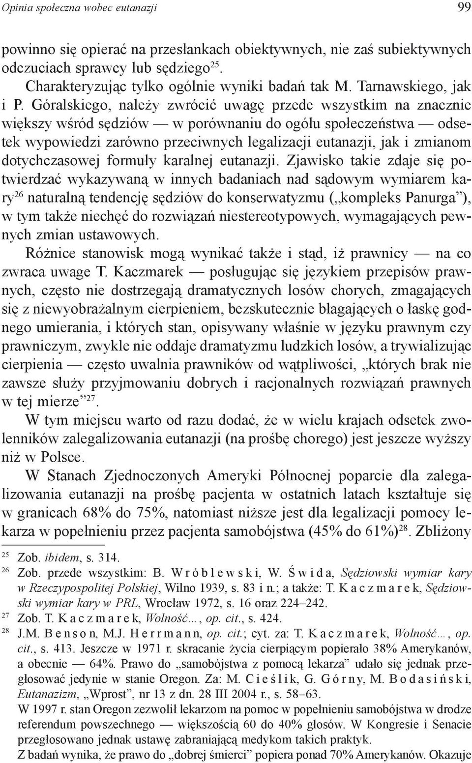 Góralskiego, należy zwrócić uwagę przede wszystkim na znacznie większy wśród sędziów w porównaniu do ogółu społeczeństwa odsetek wypowiedzi zarówno przeciwnych legalizacji eutanazji, jak i zmianom