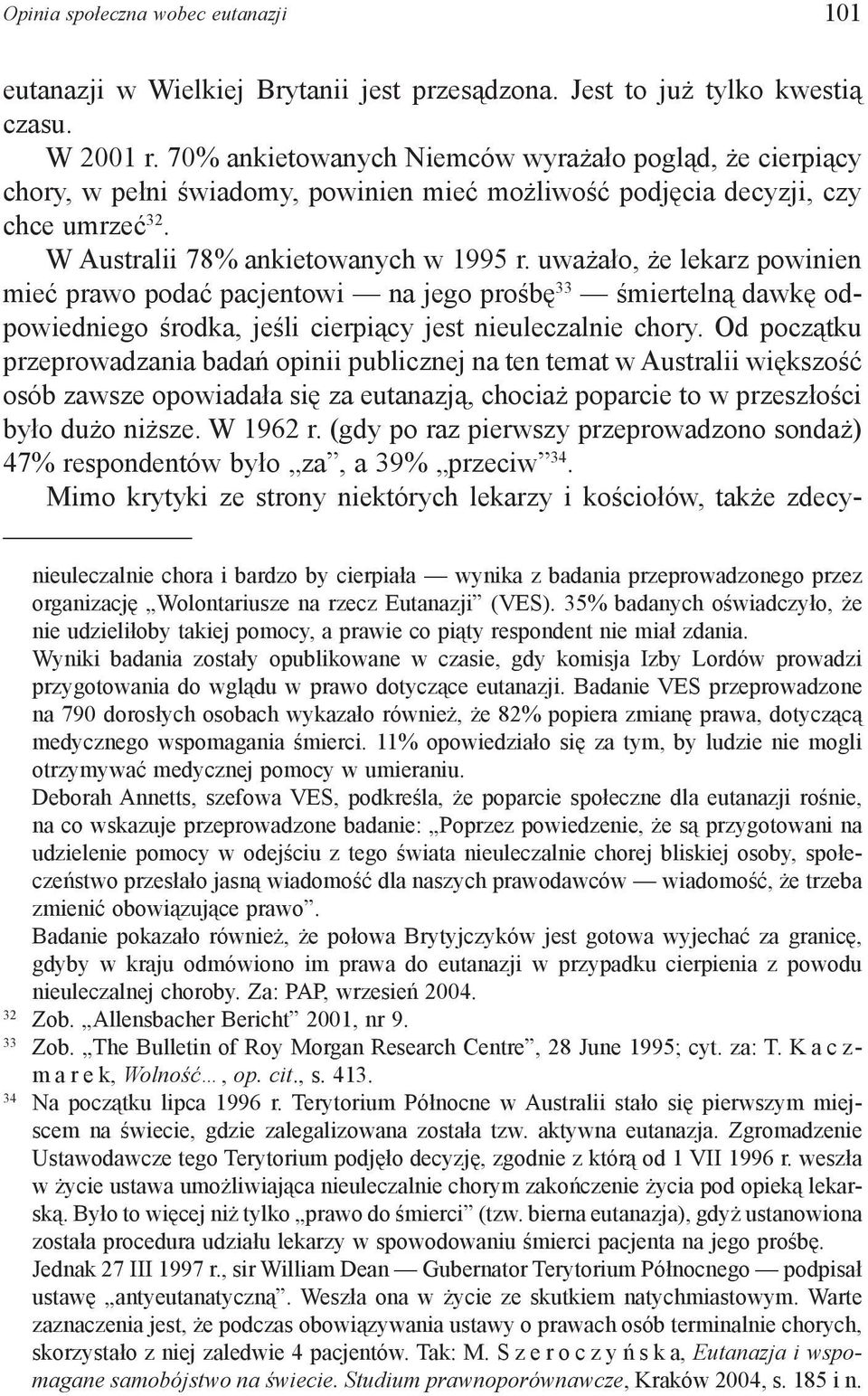 uważało, że lekarz powinien mieć prawo podać pacjentowi na jego prośbę 33 śmiertelną dawkę odpowiedniego środka, jeśli cierpiący jest nieuleczalnie chory.