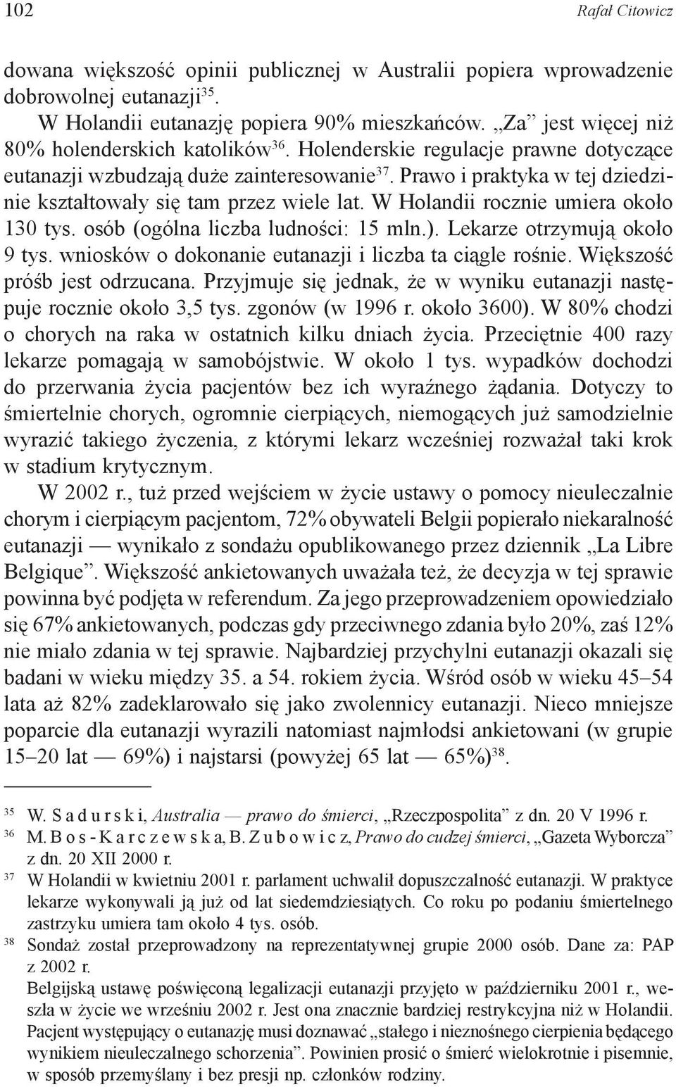 Prawo i praktyka w tej dziedzinie kształtowały się tam przez wiele lat. W Holandii rocznie umiera około 130 tys. osób (ogólna liczba ludności: 15 mln.). Lekarze otrzymują około 9 tys.