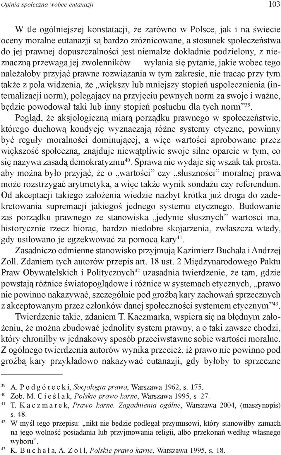 tym także z pola widzenia, że większy lub mniejszy stopień uspołecznienia (internalizacji norm), polegający na przyjęciu pewnych norm za swoje i ważne, będzie powodował taki lub inny stopień posłuchu