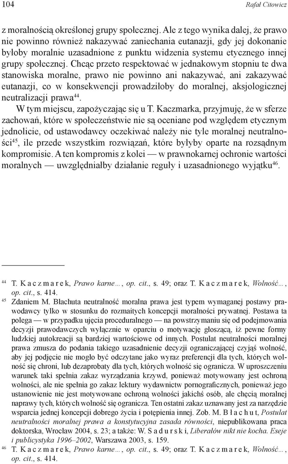 Chcąc przeto respektować w jednakowym stopniu te dwa stanowiska moralne, prawo nie powinno ani nakazywać, ani zakazywać eutanazji, co w konsekwencji prowadziłoby do moralnej, aksjologicznej