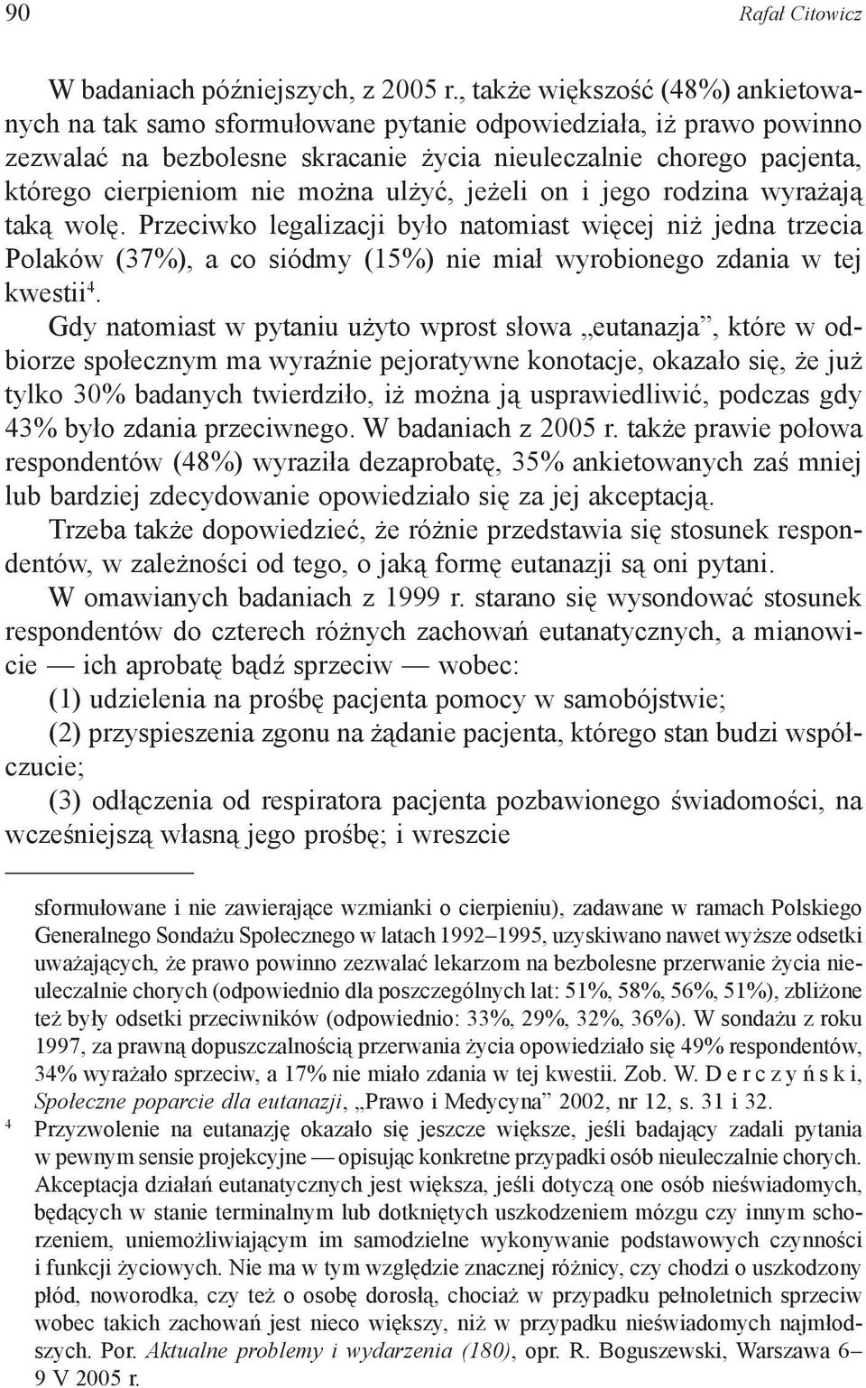 można ulżyć, jeżeli on i jego rodzina wyrażają taką wolę. Przeciwko legalizacji było natomiast więcej niż jedna trzecia Polaków (37%), a co siódmy (15%) nie miał wyrobionego zdania w tej kwestii 4.