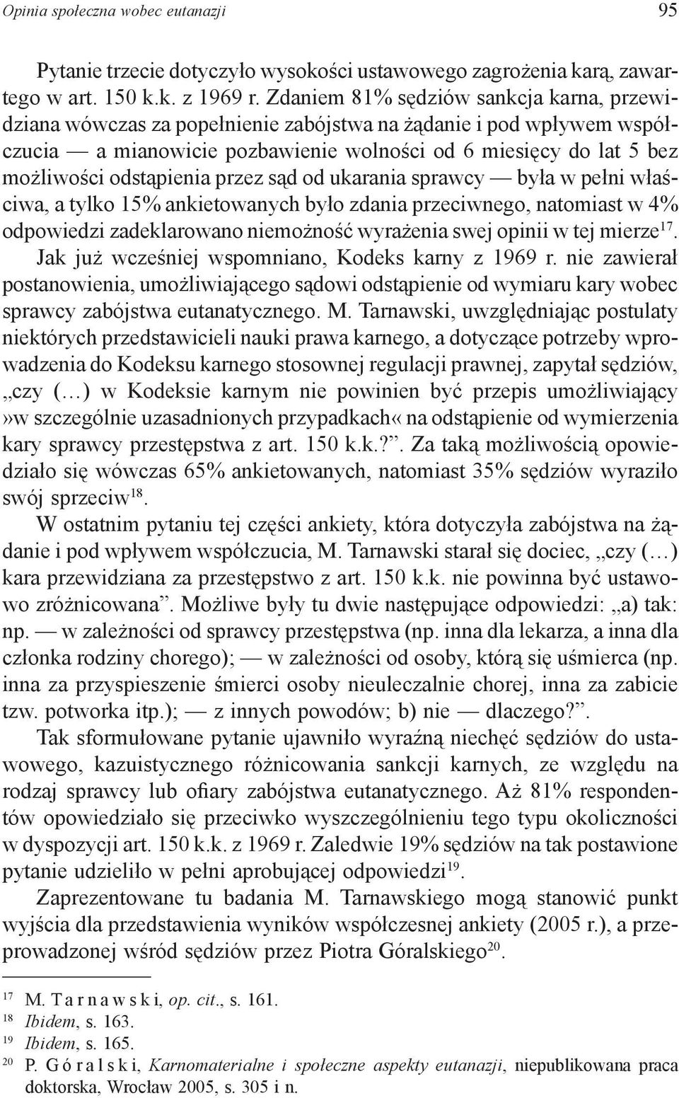 odstąpienia przez sąd od ukarania sprawcy była w pełni właściwa, a tylko 15% ankietowanych było zdania przeciwnego, natomiast w 4% odpowiedzi zadeklarowano niemożność wyrażenia swej opinii w tej