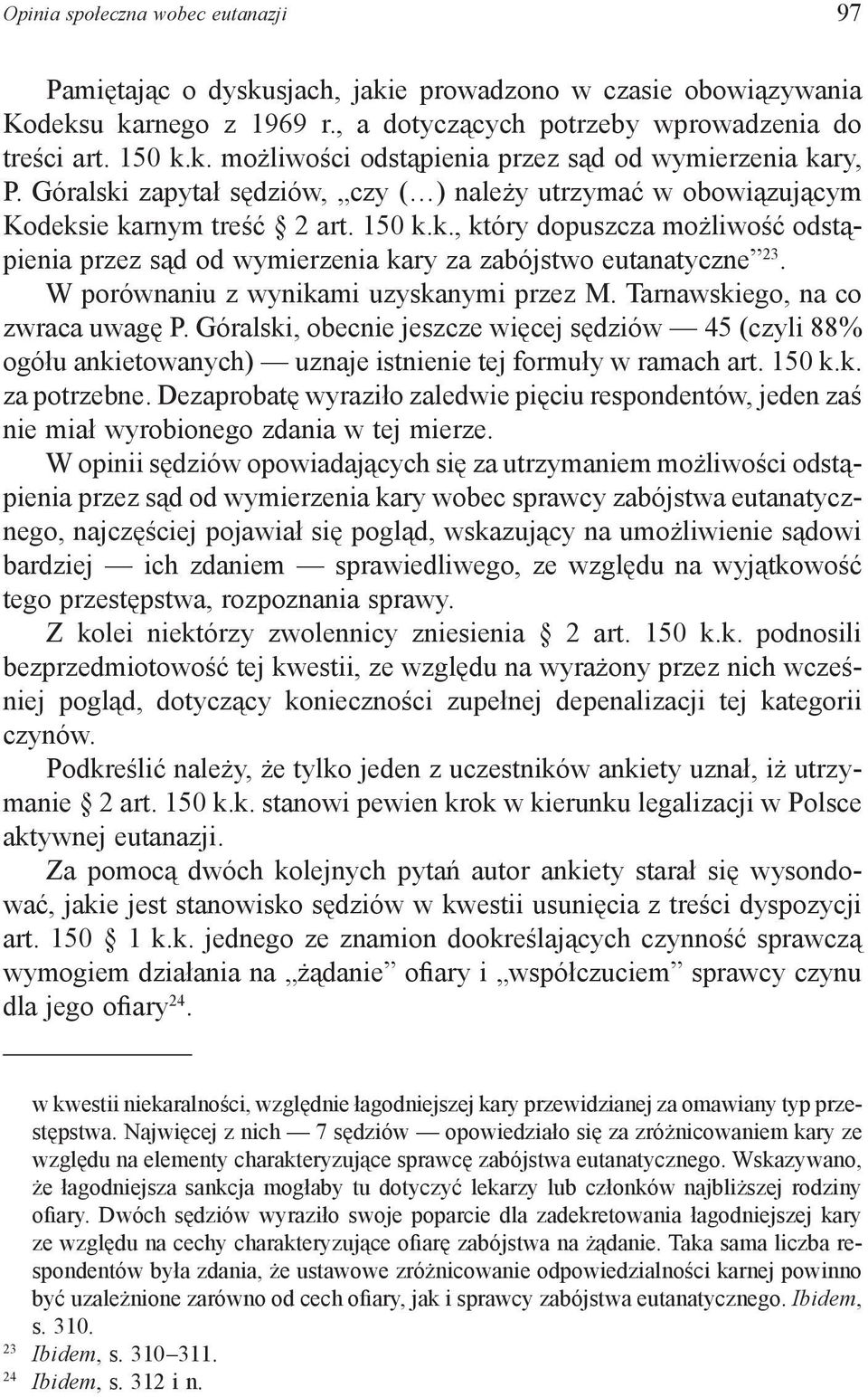 W porównaniu z wynikami uzyskanymi przez M. Tarnawskiego, na co zwraca uwagę P. Góralski, obecnie jeszcze więcej sędziów 45 (czyli 88% ogółu ankietowanych) uznaje istnienie tej formuły w ramach art.