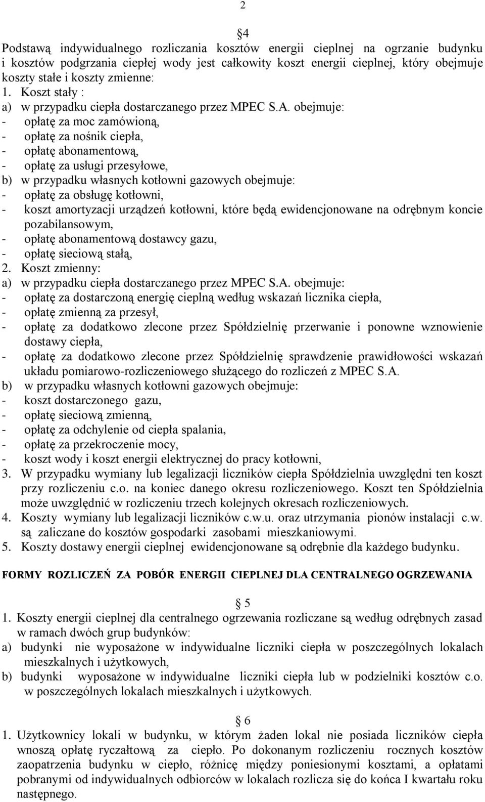 obejmuje: - opłatę za moc zamówioną, - opłatę za nośnik ciepła, - opłatę abonamentową, - opłatę za usługi przesyłowe, b) w przypadku własnych kotłowni gazowych obejmuje: - opłatę za obsługę kotłowni,