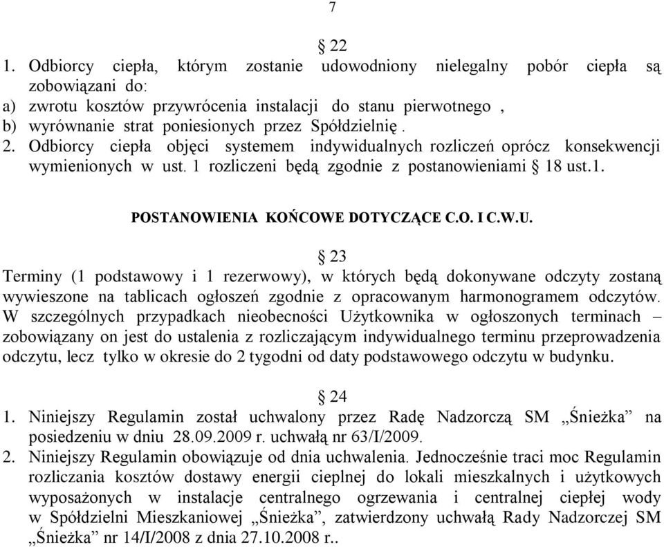 Spółdzielnię. 2. Odbiorcy ciepła objęci systemem indywidualnych rozliczeń oprócz konsekwencji wymienionych w ust. 1 rozliczeni będą zgodnie z postanowieniami 18 ust.1. POSTANOWIENIA KOŃCOWE DOTYCZĄCE C.