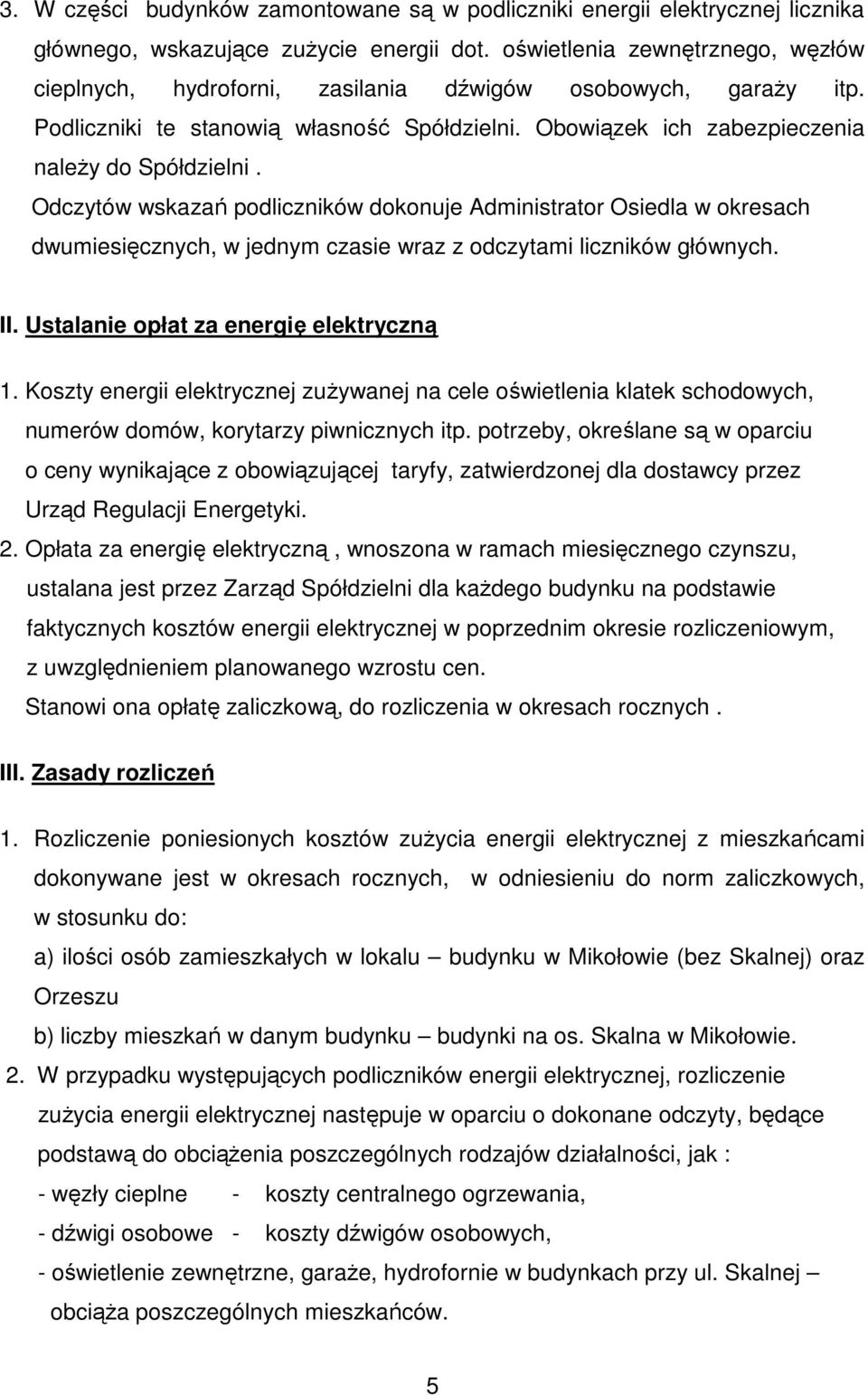 Odczytów wskazań podliczników dokonuje Administrator Osiedla w okresach dwumiesięcznych, w jednym czasie wraz z odczytami liczników głównych. II. Ustalanie opłat za energię elektryczną 1.