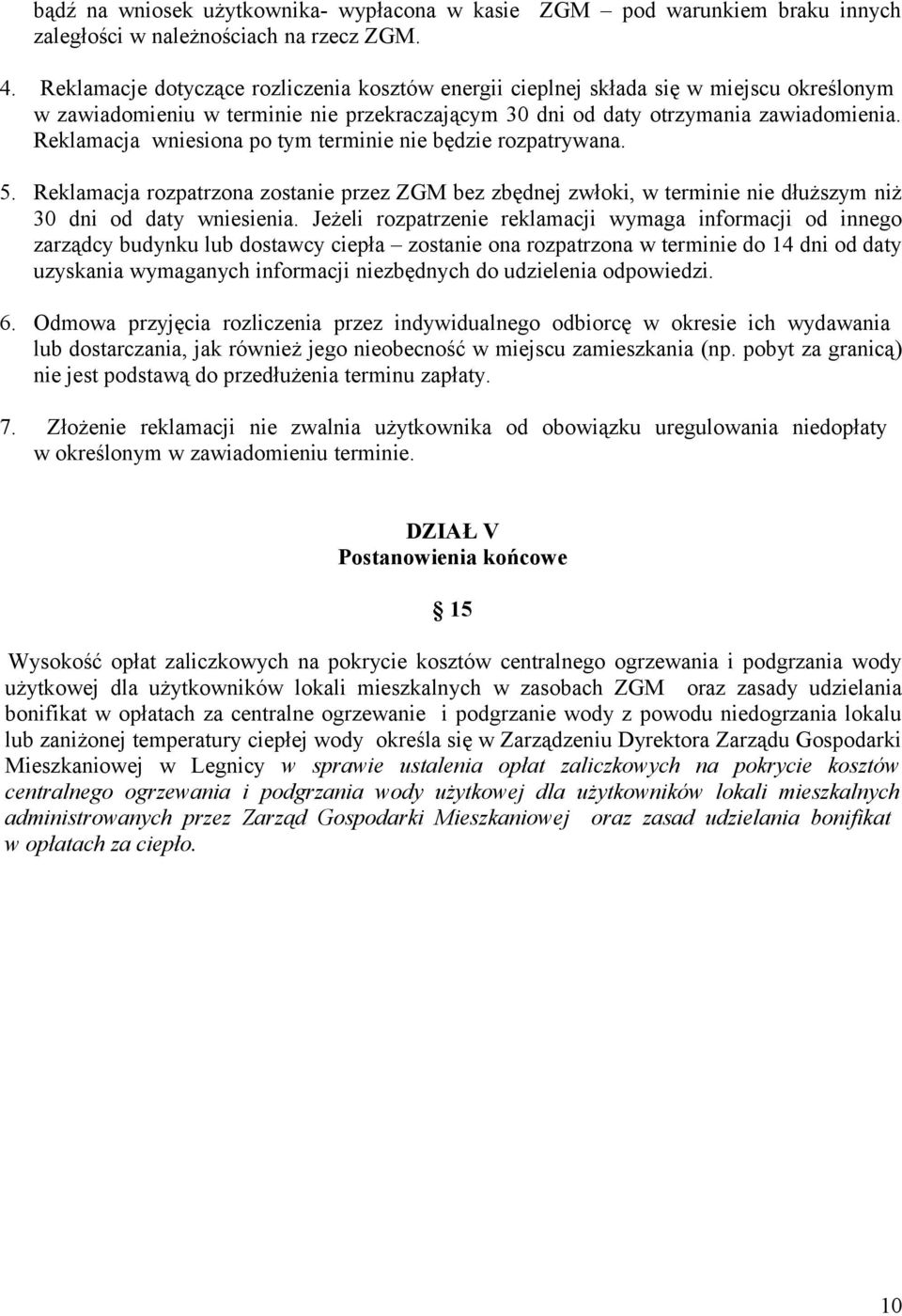 Reklamacja wniesiona po tym terminie nie będzie rozpatrywana. 5. Reklamacja rozpatrzona zostanie przez ZGM bez zbędnej zwłoki, w terminie nie dłuższym niż 30 dni od daty wniesienia.