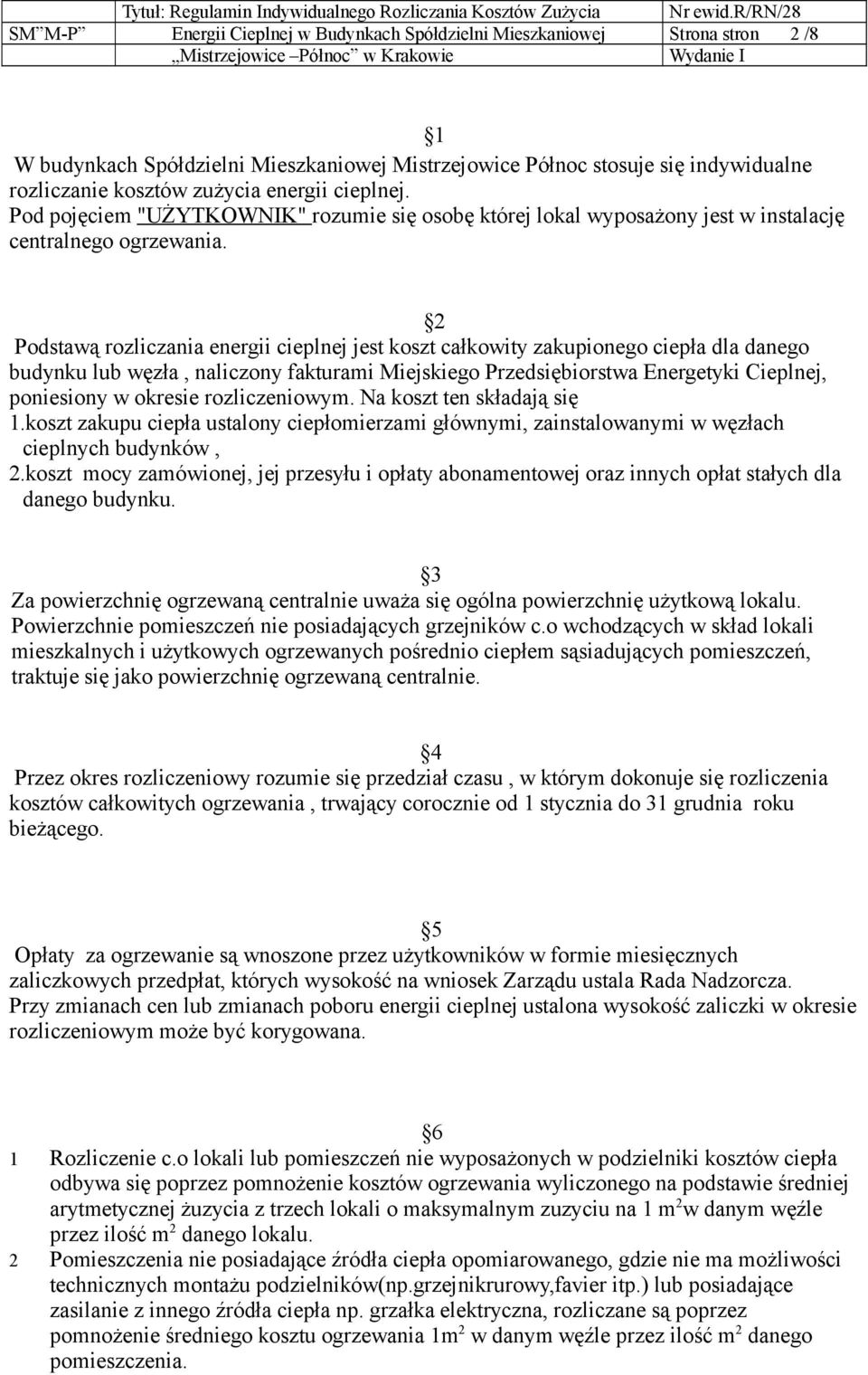 2 Podstawą rozliczania energii cieplnej jest koszt całkowity zakupionego ciepła dla danego budynku lub węzła, naliczony fakturami Miejskiego Przedsiębiorstwa Energetyki Cieplnej, poniesiony w okresie