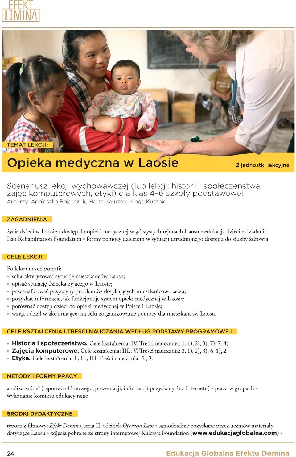 pomocy dzieciom w sytuacji utrudnionego dostępu do służby zdrowia CELE LEKCJI Po lekcji uczeń potrafi: scharakteryzować sytuację mieszkańców Laosu; opisać sytuację dziecka żyjącego w Laosie;
