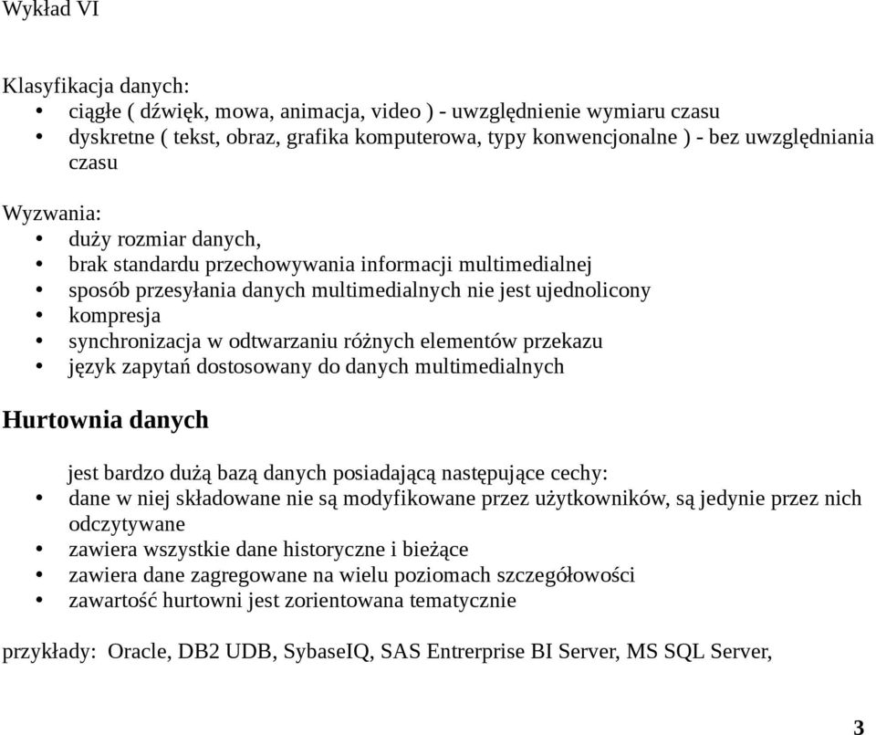 przekazu język zapytań dostosowany do danych multimedialnych Hurtownia danych jest bardzo dużą bazą danych posiadającą następujące cechy: dane w niej składowane nie są modyfikowane przez