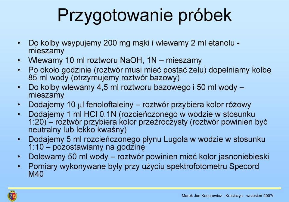 Dodajemy 1 ml HCl 0,1N (rozcieńczonego w wodzie w stosunku 1:20) roztwór przybiera kolor przeźroczysty (roztwór powinien być neutralny lub lekko kwaśny) Dodajemy 5 ml rozcieńczonego