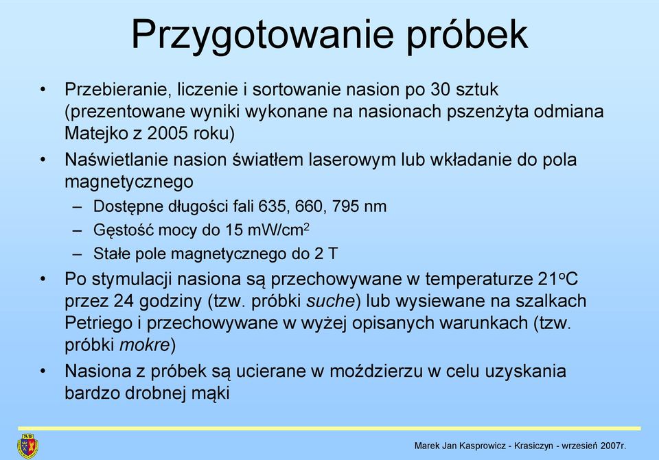 Stałe pole magnetycznego do 2 T Po stymulacji nasiona są przechowywane w temperaturze 21 o C przez 24 godziny (tzw.