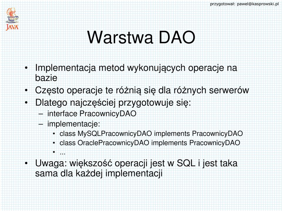 implementacje: class MySQLPracownicyDAO implements PracownicyDAO class OraclePracownicyDAO