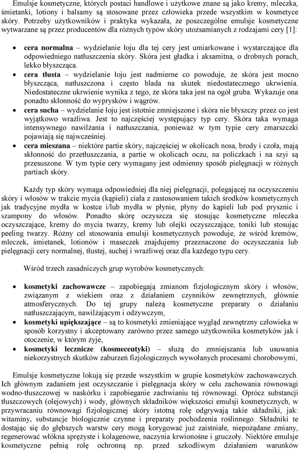 łoju dla tej cery jest umiarkowane i wystarczające dla odpowiedniego natłuszczenia skóry. Skóra jest gładka i aksamitna, o drobnych porach, lekko błyszcząca.