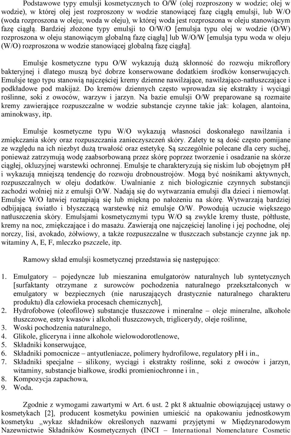 Bardziej złożone typy emulsji to O/W/O [emulsja typu olej w wodzie (O/W) rozproszona w oleju stanowiącym globalną fazę ciągłą] lub W/O/W [emulsja typu woda w oleju (W/O) rozproszona w wodzie