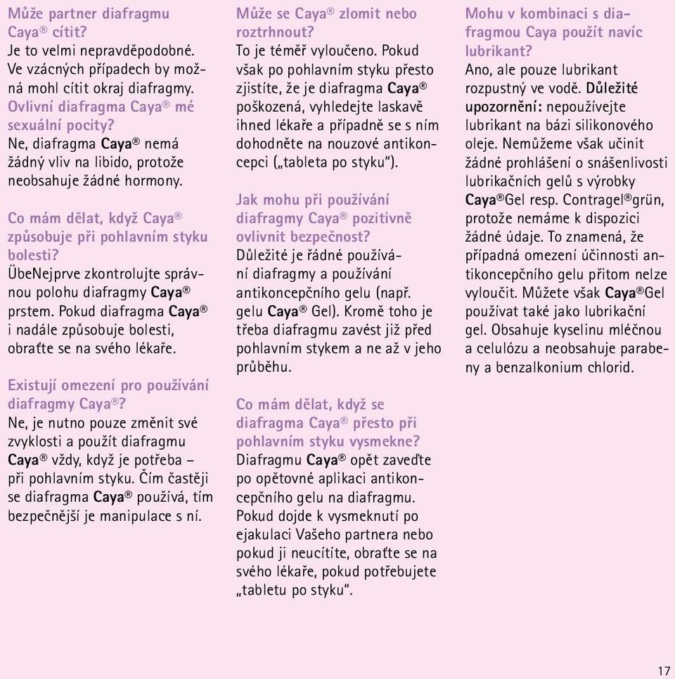 ÜbeNejprve zkontrolujte správnou polohu diafragmy Caya prstem. Pokud diafragma Caya i nadále způsobuje bolesti, obraťte se na svého lékaře. Existují omezení pro používání diafragmy Caya?