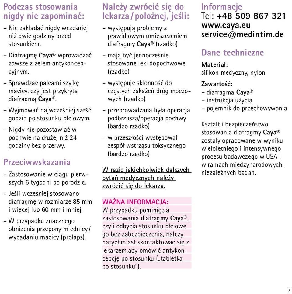Przeciwwskazania Zastosowanie w ciągu pierwszych 6 tygodni po porodzie. Jeśli wcześniej stosowano diafragmę w rozmiarze 85 mm i więcej lub 60 mm i mniej.