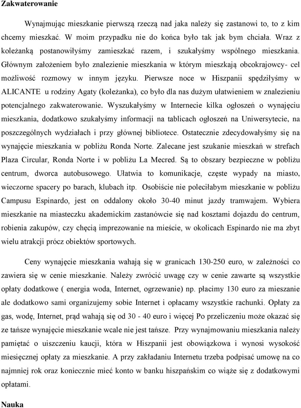 Głównym założeniem było znalezienie mieszkania w którym mieszkają obcokrajowcy- cel możliwość rozmowy w innym języku.