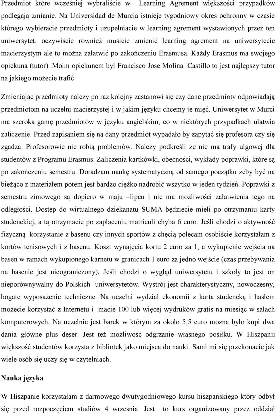 zmienić learning agrement na uniwersytecie macierzystym ale to można załatwić po zakończeniu Erasmusa. Każdy Erasmus ma swojego opiekuna (tutor).