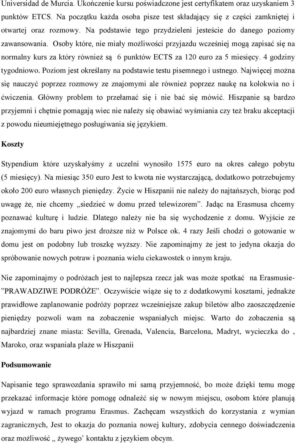 Osoby które, nie miały możliwości przyjazdu wcześniej mogą zapisać się na normalny kurs za który również są 6 punktów ECTS za 120 euro za 5 miesięcy. 4 godziny tygodniowo.