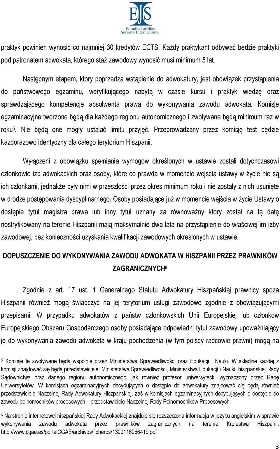 absolwenta prawa do wykonywania zawodu adwokata. Komisje egzaminacyjne tworzone będą dla każdego regionu autonomicznego i zwoływane będą minimum raz w roku 5.